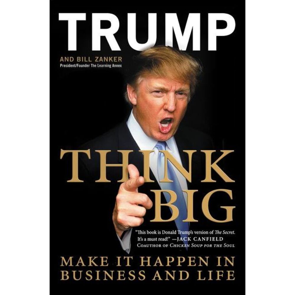 Think Big: Make It Happen in Business and Life -- Donald J. Trump